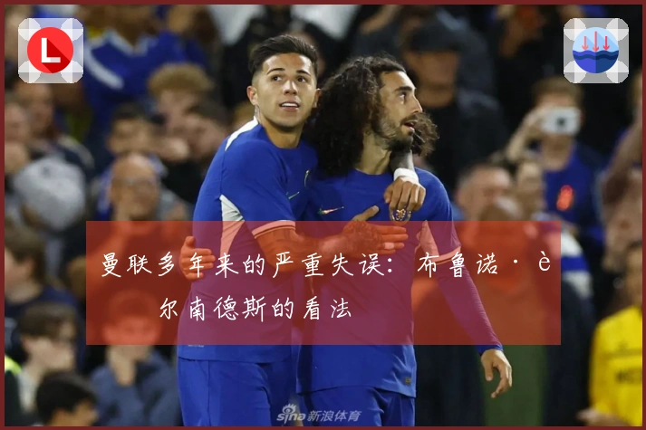 曼联多年来的严重失误：布鲁诺·费尔南德斯的看法